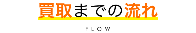 買取までの流れ FLOW