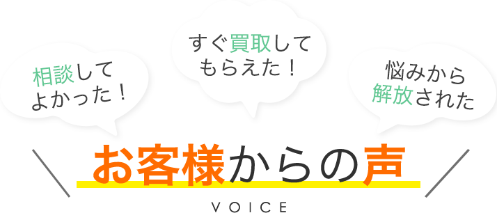 相談してよかった！すぐ買取してもらえた！悩みから解放された お客様からの声 VOICE